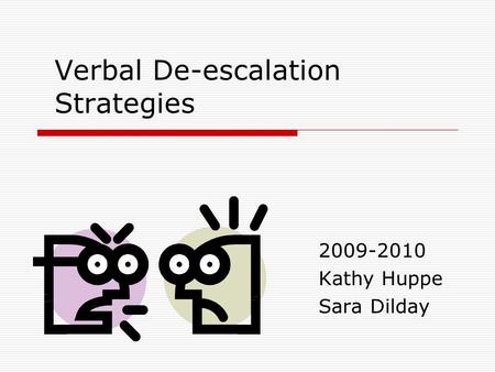 Verbal De-escalation Strategies 2009-2010 Kathy Huppe Sara Dilday.