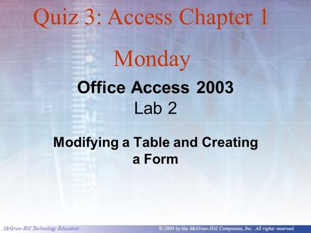 McGraw-Hill Technology Education © 2004 by the McGraw-Hill Companies, Inc. All rights reserved. Office Access 2003 Lab 2 Modifying a Table and Creating.
