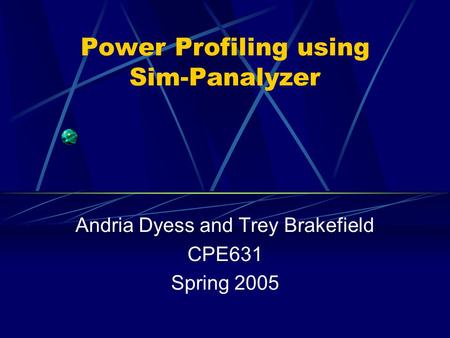 Power Profiling using Sim-Panalyzer Andria Dyess and Trey Brakefield CPE631 Spring 2005.