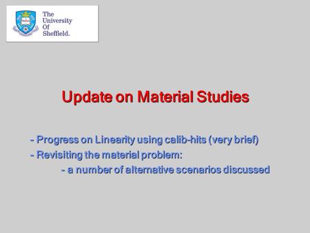Update on Material Studies - Progress on Linearity using calib-hits (very brief) - Revisiting the material problem: - a number of alternative scenarios.