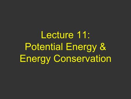 Lecture 11: Potential Energy & Energy Conservation.
