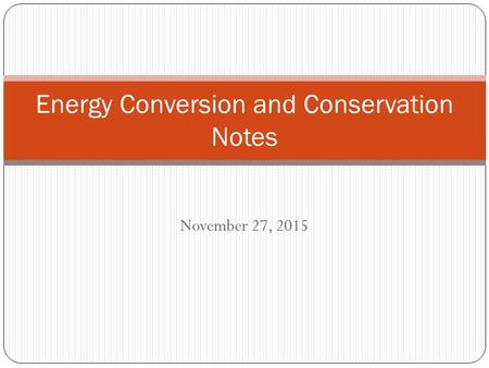 November 27, 2015 Energy Conversion and Conservation Notes.