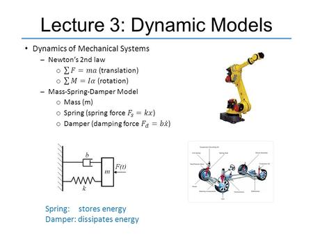 Lecture 3: Dynamic Models Spring: stores energy Damper: dissipates energy.