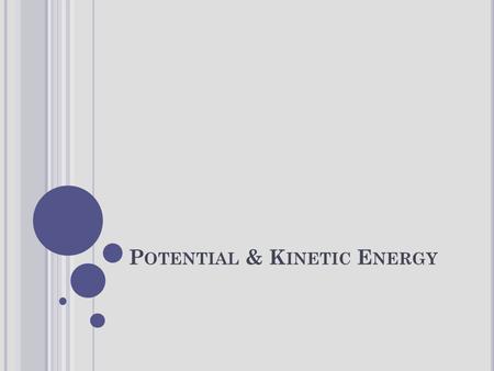 P OTENTIAL & K INETIC E NERGY. An object can store energy as the result of its position. Potential energy is the stored energy of position possessed by.