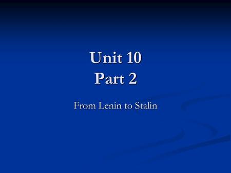 Unit 10 Part 2 From Lenin to Stalin. Post Civil War USSR 1920: Lenin turns his attention to governing The Soviet Union 1920: Lenin turns his attention.