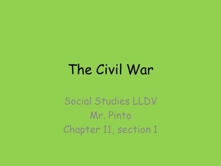 The Civil War Social Studies LLDV Mr. Pinto Chapter 11, section 1.