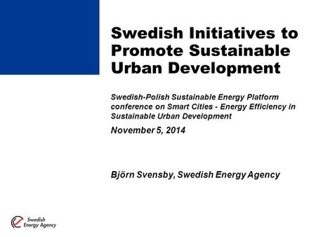 Swedish Initiatives to Promote Sustainable Urban Development Swedish-Polish Sustainable Energy Platform conference on Smart Cities - Energy Efficiency.