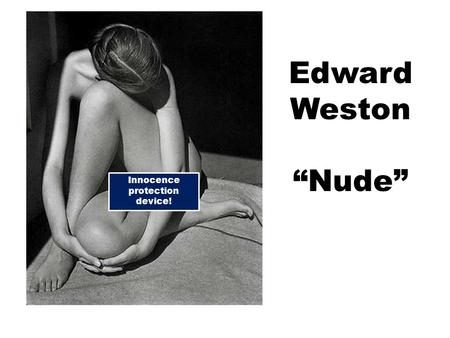 Innocence protection device! Edward Weston “Nude”.