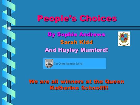 People’s Choices By Sophie Andrews Sarah Kidd And Hayley Mumford! We are all winners at the Queen Katherine School!!!!
