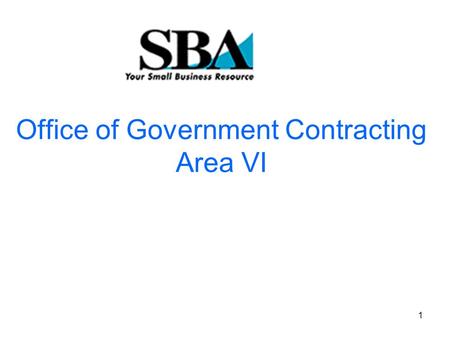 1 Office of Government Contracting Area VI. 2 FY ’09 Goal!  More Federal Contracts for Small Business  More Small Businesses with Federal Contracts.