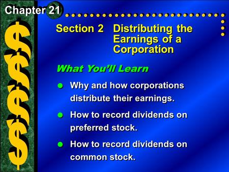Section 2Distributing the Earnings of a Corporation What You’ll Learn  Why and how corporations distribute their earnings.  How to record dividends on.