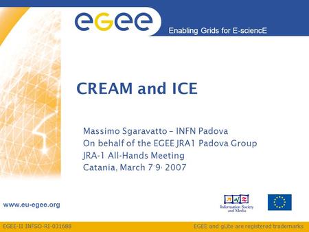 EGEE-II INFSO-RI-031688 Enabling Grids for E-sciencE www.eu-egee.org EGEE and gLite are registered trademarks CREAM and ICE Massimo Sgaravatto – INFN Padova.