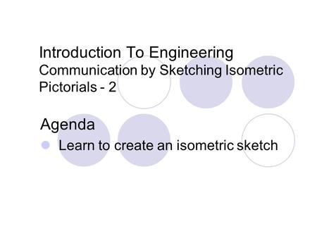 Agenda Learn to create an isometric sketch