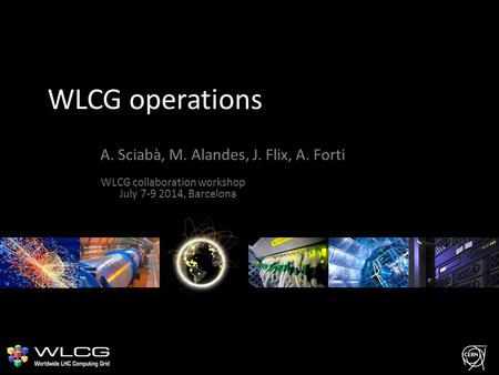 WLCG operations A. Sciabà, M. Alandes, J. Flix, A. Forti WLCG collaboration workshop July 7-9 2014, Barcelona.