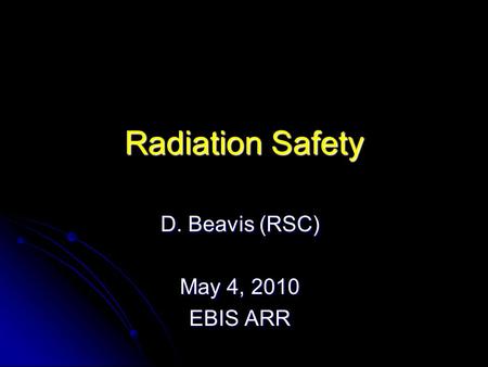 D. Beavis (RSC) May 4, 2010 EBIS ARR Radiation Safety.