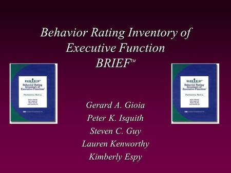 Behavior Rating Inventory of Executive Function BRIEF Behavior Rating Inventory of Executive Function BRIEF TM Gerard A. Gioia Peter K. Isquith Steven.