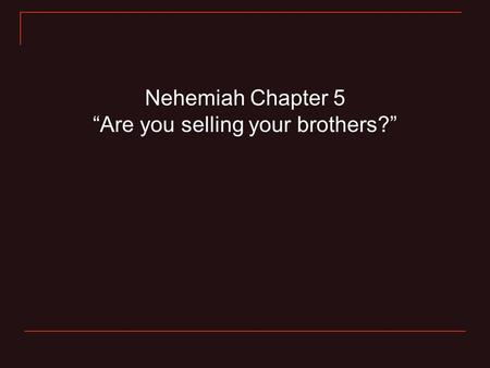 Nehemiah Chapter 5 “Are you selling your brothers?”