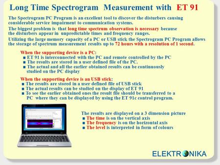 Long Time Spectrogram Measurement with ET 91 The results are displayed on a 3 dimension picture ■ The time is on the vertical axis ■ The frequency is on.