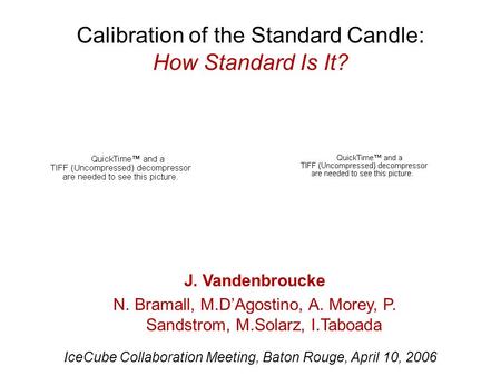 J. Vandenbroucke N. Bramall, M.D’Agostino, A. Morey, P. Sandstrom, M.Solarz, I.Taboada Calibration of the Standard Candle: How Standard Is It? IceCube.