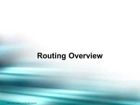 © 2002, Cisco Systems, Inc. All rights reserved. 1 Routing Overview.