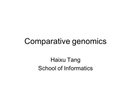 Comparative genomics Haixu Tang School of Informatics.