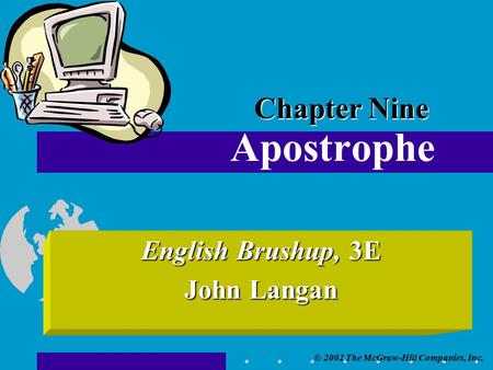 © 2002 The McGraw-Hill Companies, Inc. English Brushup, 3E John Langan Apostrophe Chapter Nine.