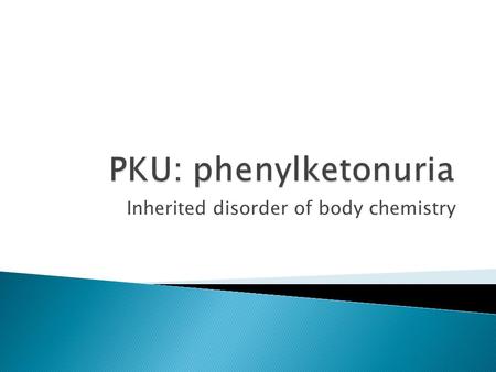 Inherited disorder of body chemistry.  Through Newborn Screening almost all affected newborns are diagnosed and treated early.  Untreated PKU causes.