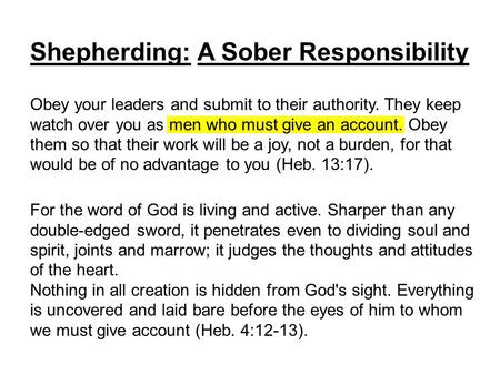 Shepherding: A Sober Responsibility Obey your leaders and submit to their authority. They keep watch over you as men who must give an account. Obey them.