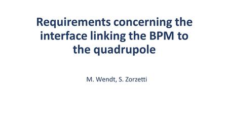 Requirements concerning the interface linking the BPM to the quadrupole M. Wendt, S. Zorzetti.