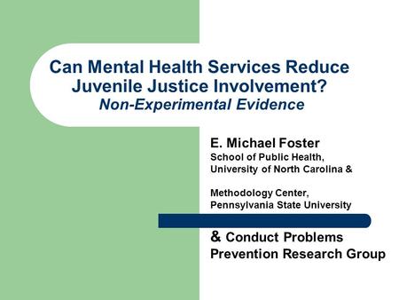 Can Mental Health Services Reduce Juvenile Justice Involvement? Non-Experimental Evidence E. Michael Foster School of Public Health, University of North.