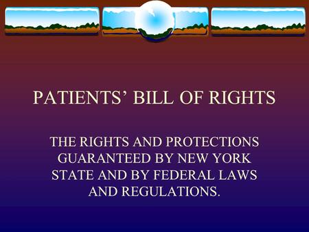 PATIENTS’ BILL OF RIGHTS THE RIGHTS AND PROTECTIONS GUARANTEED BY NEW YORK STATE AND BY FEDERAL LAWS AND REGULATIONS.