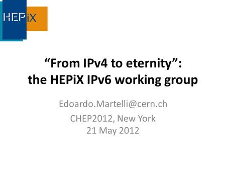 “From IPv4 to eternity”: the HEPiX IPv6 working group CHEP2012, New York 21 May 2012.
