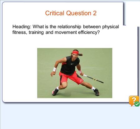 Critical Question 2 Heading: What is the relationship between physical fitness, training and movement efficiency?