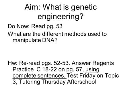 Aim: What is genetic engineering? Do Now: Read pg. 53 What are the different methods used to manipulate DNA? Hw: Re-read pgs. 52-53. Answer Regents Practice.
