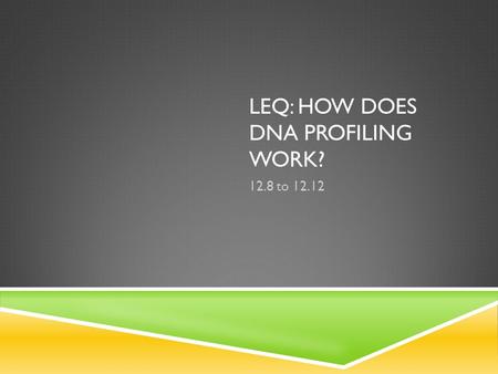 LEQ: HOW DOES DNA PROFILING WORK? 12.8 to 12.12. NUCLEIC ACID PROBES  Short single strands of DNA w/ specific nucleotide sequences are created using.