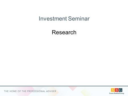 Investment Seminar Research. Agenda What is the value of research? Trends Recent FCA announcements How do we conduct our Research at SBG? What are the.