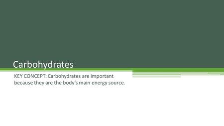 KEY CONCEPT: Carbohydrates are important because they are the body’s main energy source. Carbohydrates.