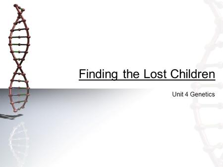 Finding the Lost Children Unit 4 Genetics. Finding the Lost Children 3/20/13 Key Question: How can DNA fingerprinting help find the lost children? Initial.