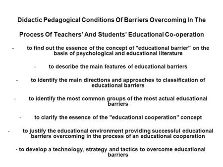 Didactic Pedagogical Conditions Of Barriers Overcoming In The Process Of Teachers’ And Students’ Educational Co-operation -to find out the essence of the.