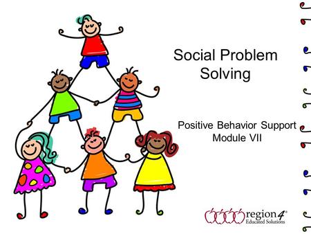 Social Problem Solving Positive Behavior Support Module VII.