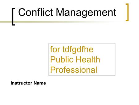 Conflict Management for tdfgdfhe Public Health Professional Instructor Name.