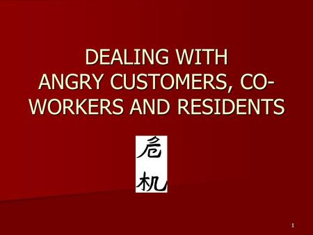 1 DEALING WITH ANGRY CUSTOMERS, CO- WORKERS AND RESIDENTS.