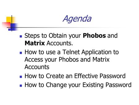 Agenda Steps to Obtain your Phobos and Matrix Accounts. How to use a Telnet Application to Access your Phobos and Matrix Accounts How to Create an Effective.