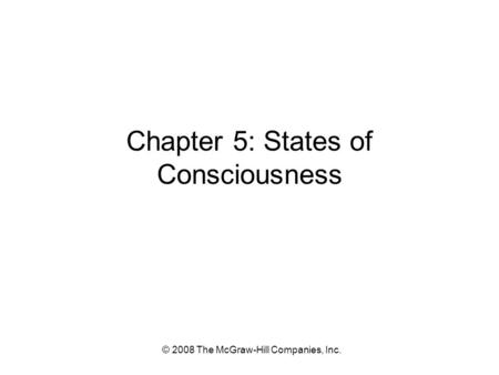 © 2008 The McGraw-Hill Companies, Inc. Chapter 5: States of Consciousness.