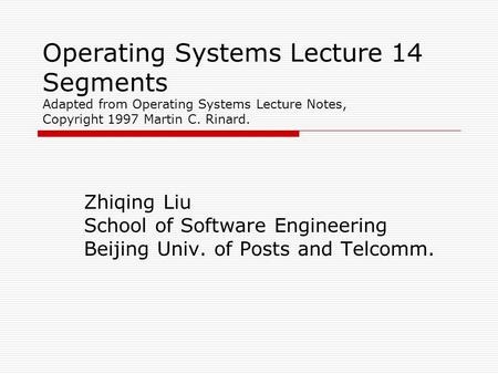 Operating Systems Lecture 14 Segments Adapted from Operating Systems Lecture Notes, Copyright 1997 Martin C. Rinard. Zhiqing Liu School of Software Engineering.