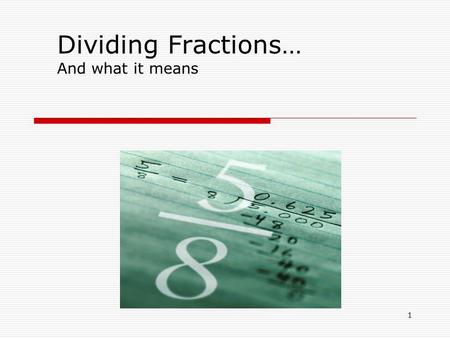 1 Dividing Fractions… And what it means. 2 Rules for Multiplying Fractions: *Review* 1) Change mixed numbers into improper fractions. 2) Cancel if possible.