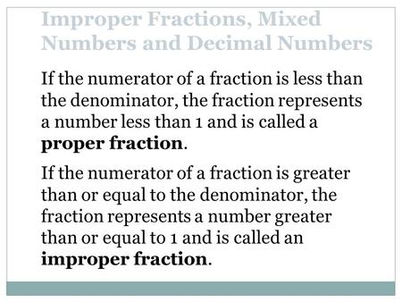 If the numerator of a fraction is less than the denominator, the fraction represents a number less than 1 and is called a proper fraction. Improper Fractions,