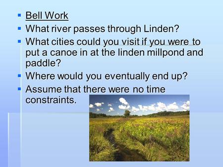 Bell Work  What river passes through Linden?  What cities could you visit if you were to put a canoe in at the linden millpond and paddle?  Where.