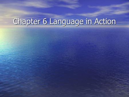 Chapter 6 Language in Action. Language in Action Beyond language to speech Beyond language to speech – Language in context… – Ethnography of Communication…