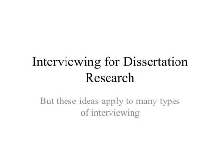 Interviewing for Dissertation Research But these ideas apply to many types of interviewing.